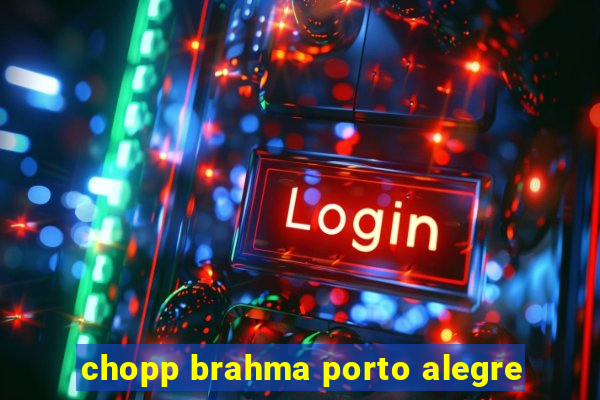 chopp brahma porto alegre